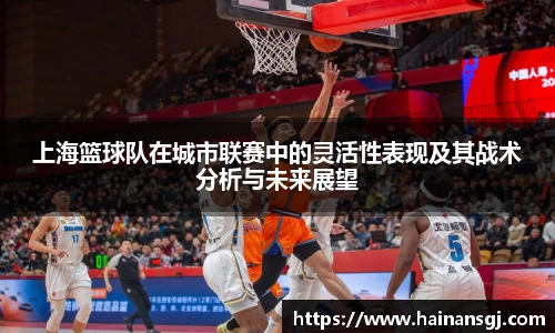 上海篮球队在城市联赛中的灵活性表现及其战术分析与未来展望