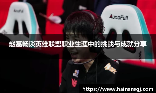 赵磊畅谈英雄联盟职业生涯中的挑战与成就分享